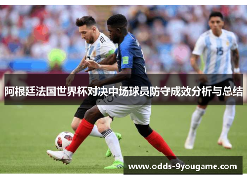 阿根廷法国世界杯对决中场球员防守成效分析与总结