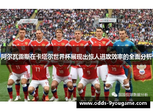 阿尔瓦雷斯在卡塔尔世界杯展现出惊人进攻效率的全面分析