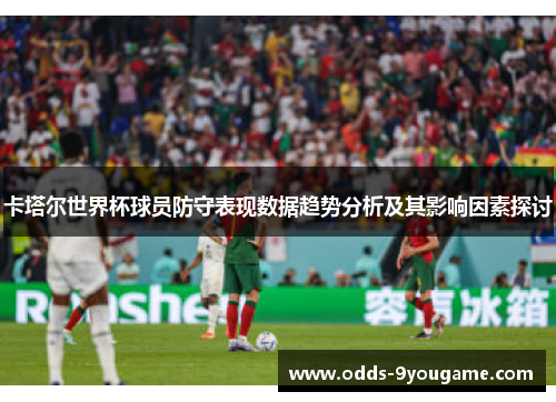 卡塔尔世界杯球员防守表现数据趋势分析及其影响因素探讨