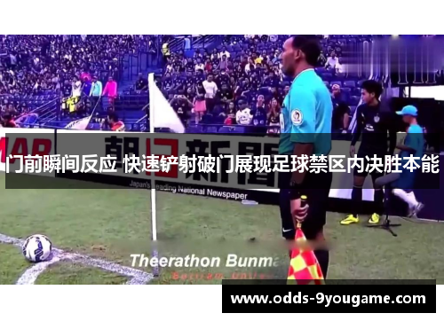 门前瞬间反应 快速铲射破门展现足球禁区内决胜本能