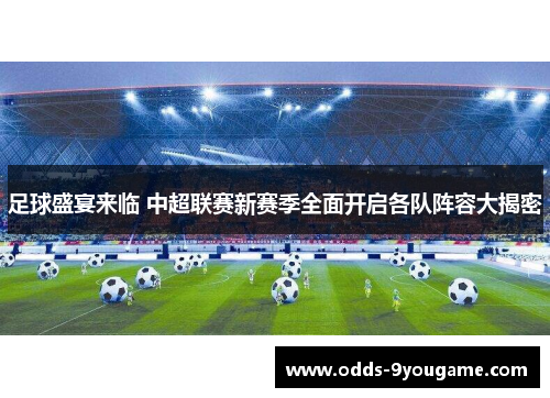 足球盛宴来临 中超联赛新赛季全面开启各队阵容大揭密