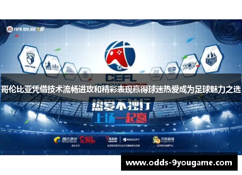 哥伦比亚凭借技术流畅进攻和精彩表现赢得球迷热爱成为足球魅力之选