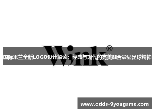 国际米兰全新LOGO设计解读：经典与现代的完美融合彰显足球精神