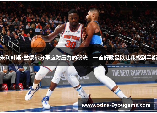 朱利叶斯·兰德尔分享应对压力的秘诀：一首好歌足以让我找到平衡