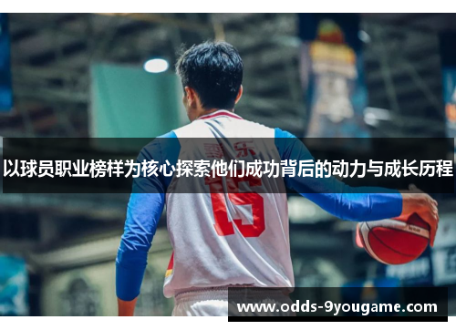 以球员职业榜样为核心探索他们成功背后的动力与成长历程