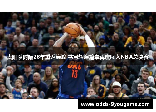 太阳队时隔28年重返巅峰 书写辉煌篇章再度闯入NBA总决赛