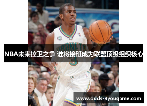 NBA未来控卫之争 谁将接班成为联盟顶级组织核心