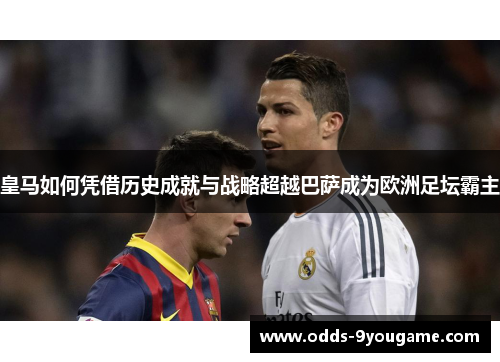 皇马如何凭借历史成就与战略超越巴萨成为欧洲足坛霸主