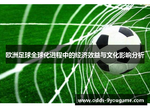 欧洲足球全球化进程中的经济效益与文化影响分析