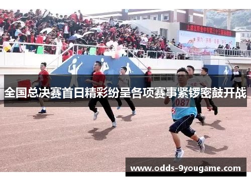 全国总决赛首日精彩纷呈各项赛事紧锣密鼓开战