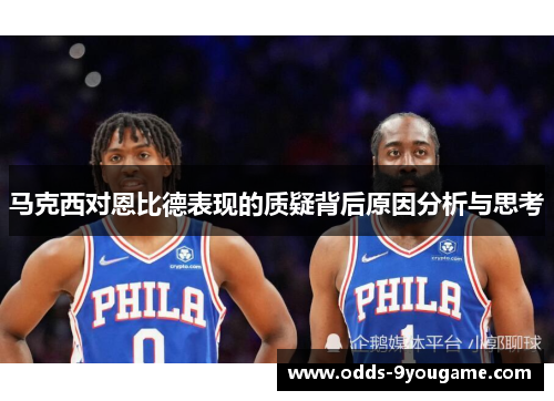 马克西对恩比德表现的质疑背后原因分析与思考