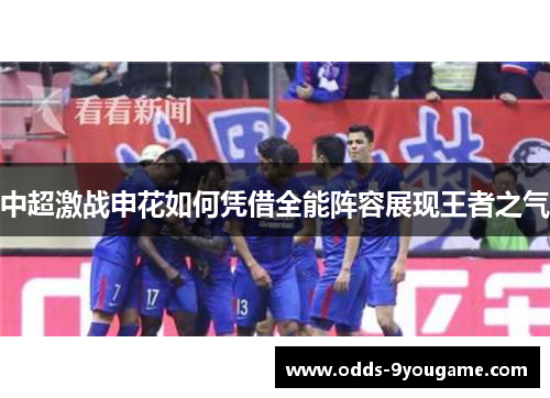 中超激战申花如何凭借全能阵容展现王者之气