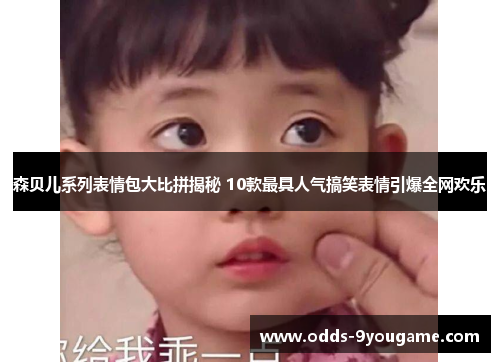 森贝儿系列表情包大比拼揭秘 10款最具人气搞笑表情引爆全网欢乐