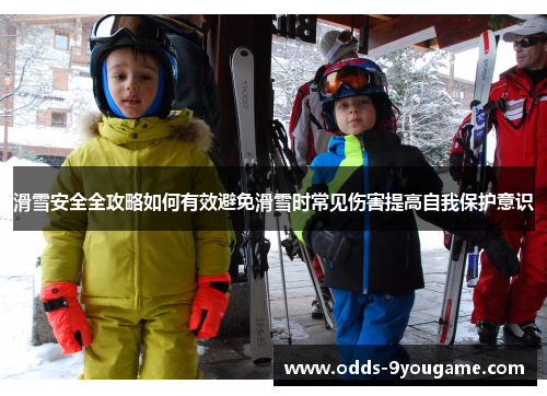 滑雪安全全攻略如何有效避免滑雪时常见伤害提高自我保护意识