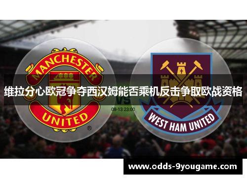 维拉分心欧冠争夺西汉姆能否乘机反击争取欧战资格