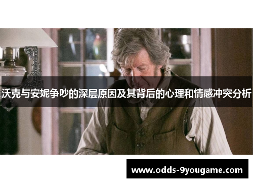 沃克与安妮争吵的深层原因及其背后的心理和情感冲突分析
